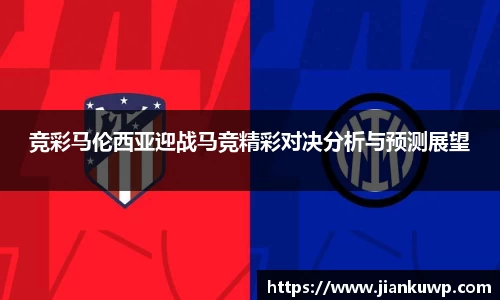 竞彩马伦西亚迎战马竞精彩对决分析与预测展望