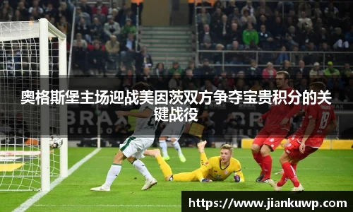 奥格斯堡主场迎战美因茨双方争夺宝贵积分的关键战役